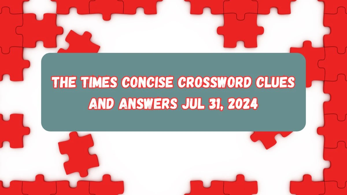 The Times Concise Crossword Clues and Answers Jul 31, 2024