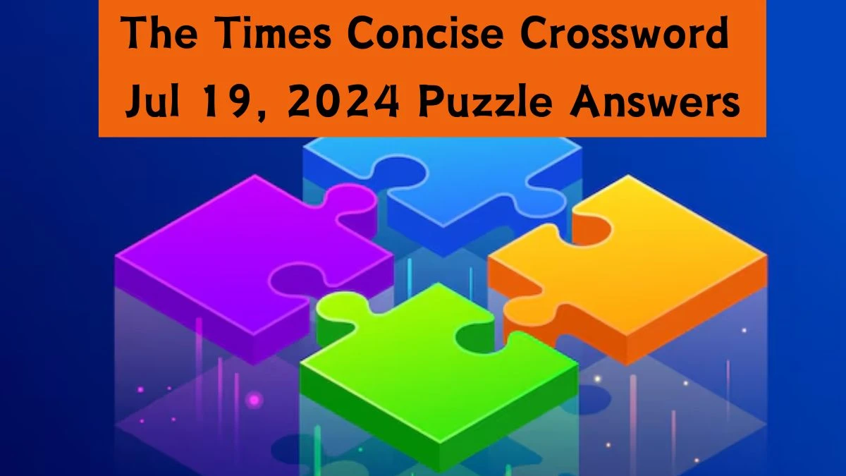 The Times Concise Crossword Jul 19, 2024 Puzzle Answers