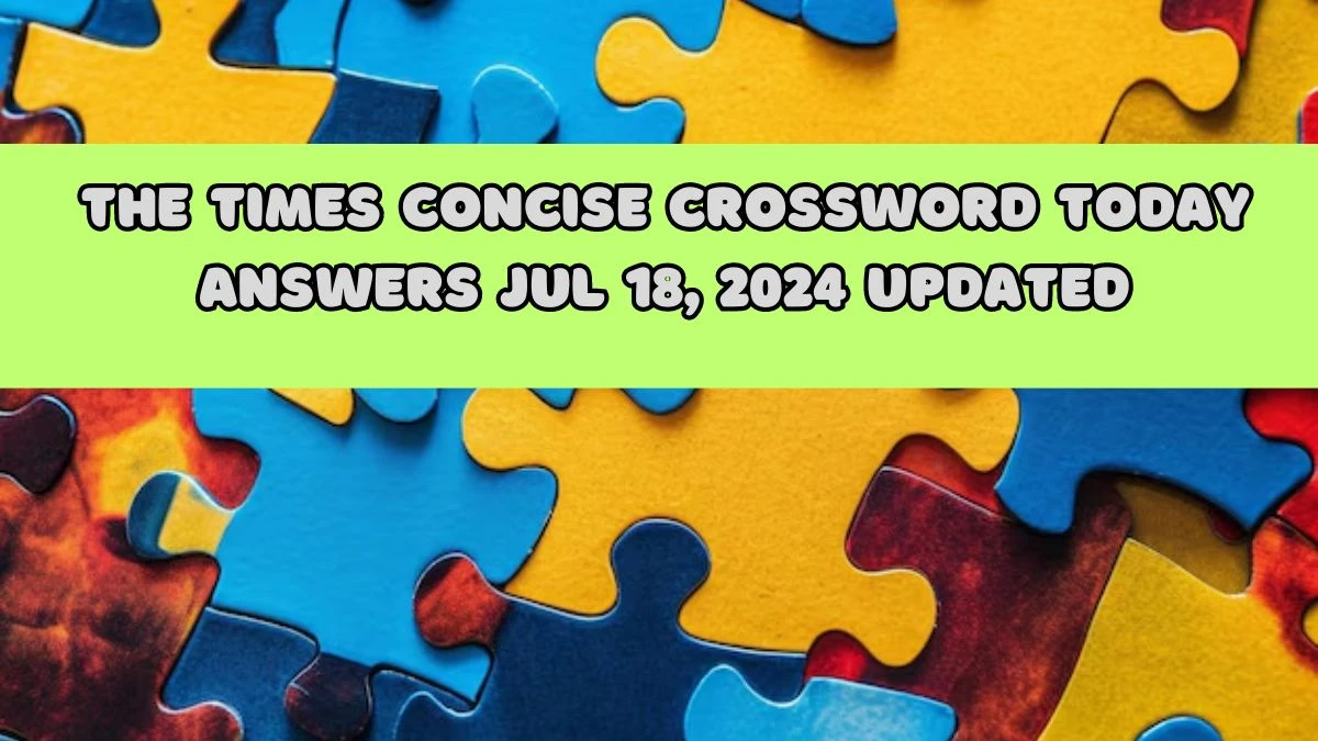 The Times Concise Crossword Today answers Jul 18, 2024 Updated