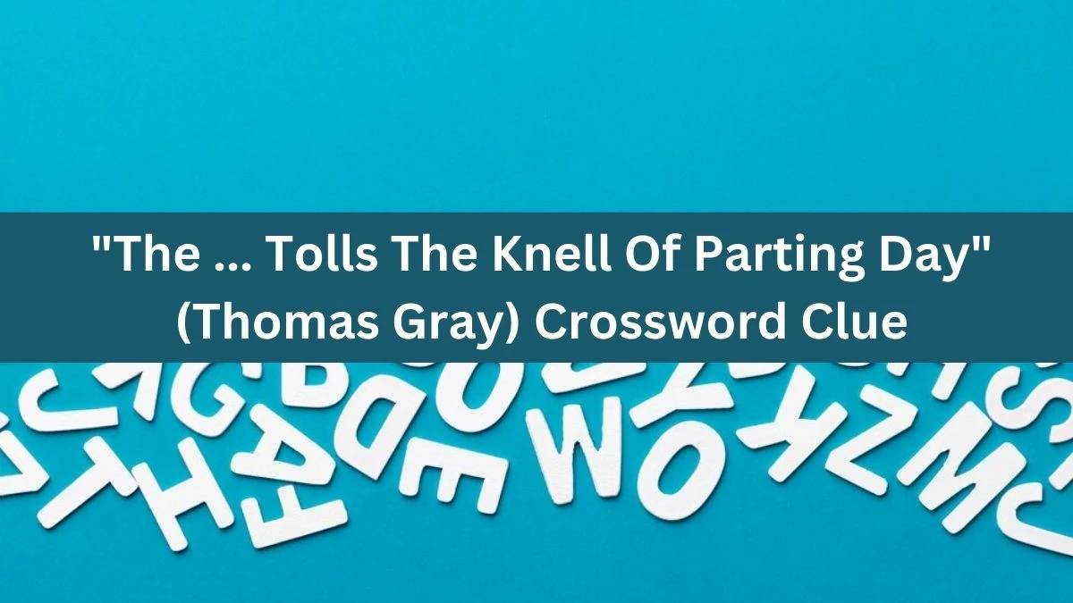 The ... Tolls The Knell Of Parting Day (Thomas Gray) Crossword Clue Puzzle Answer from July 06, 2024