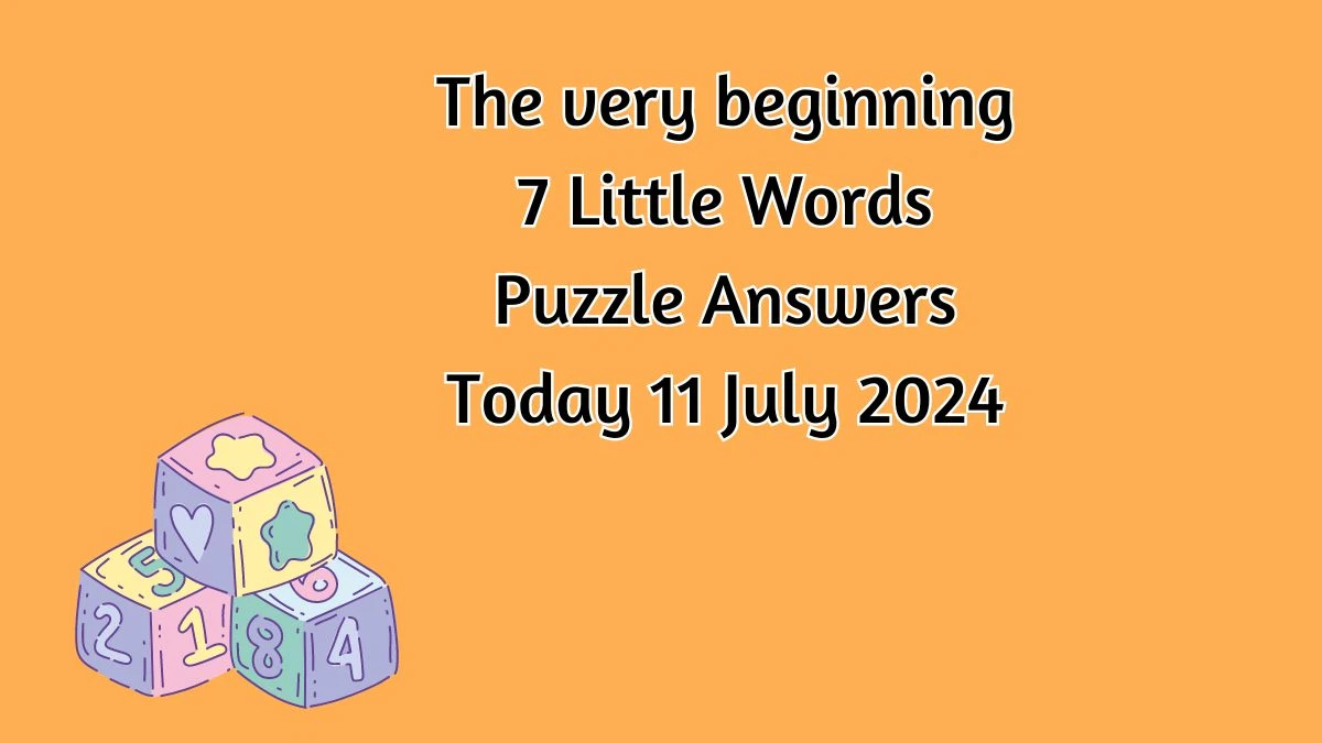 The very beginning 7 Little Words Puzzle Answer from July 11, 2024