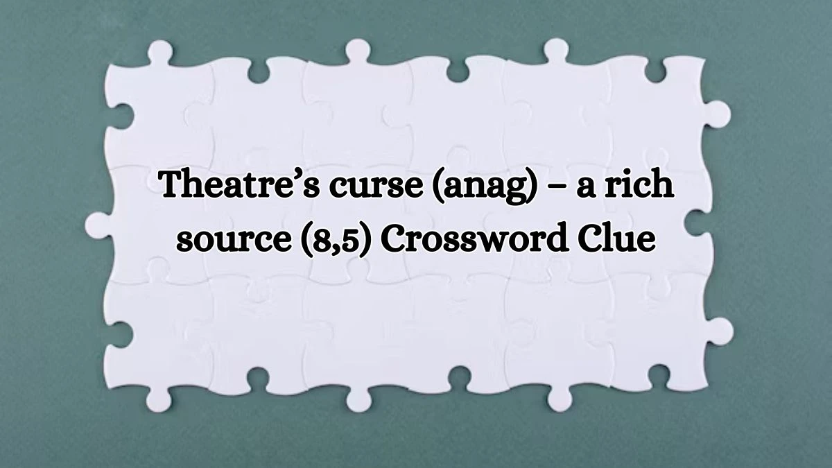 Theatre’s curse (anag) – a rich source (8,5) Crossword Clue Puzzle Answer from July 10, 2024