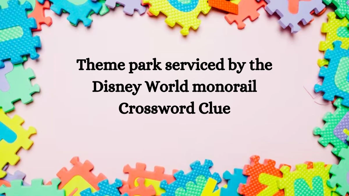 LA Times Theme park serviced by the Disney World monorail Crossword Clue Puzzle Answer from July 26, 2024