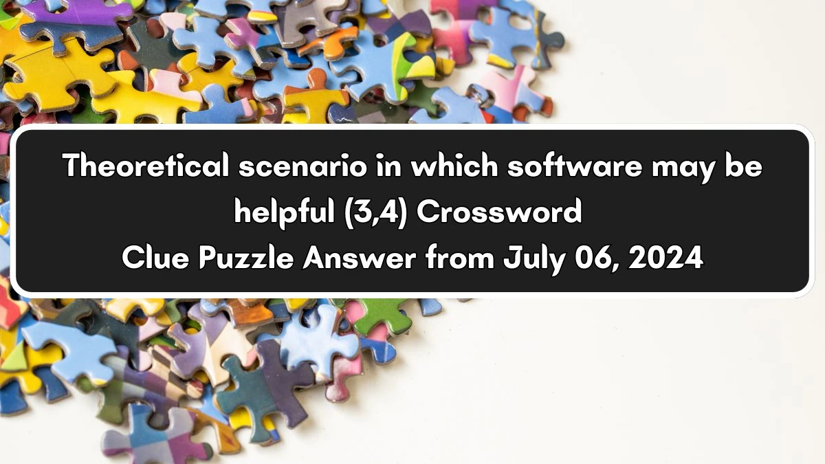 Theoretical scenario in which software may be helpful (3,4) Crossword Clue Puzzle Answer from July 06, 2024