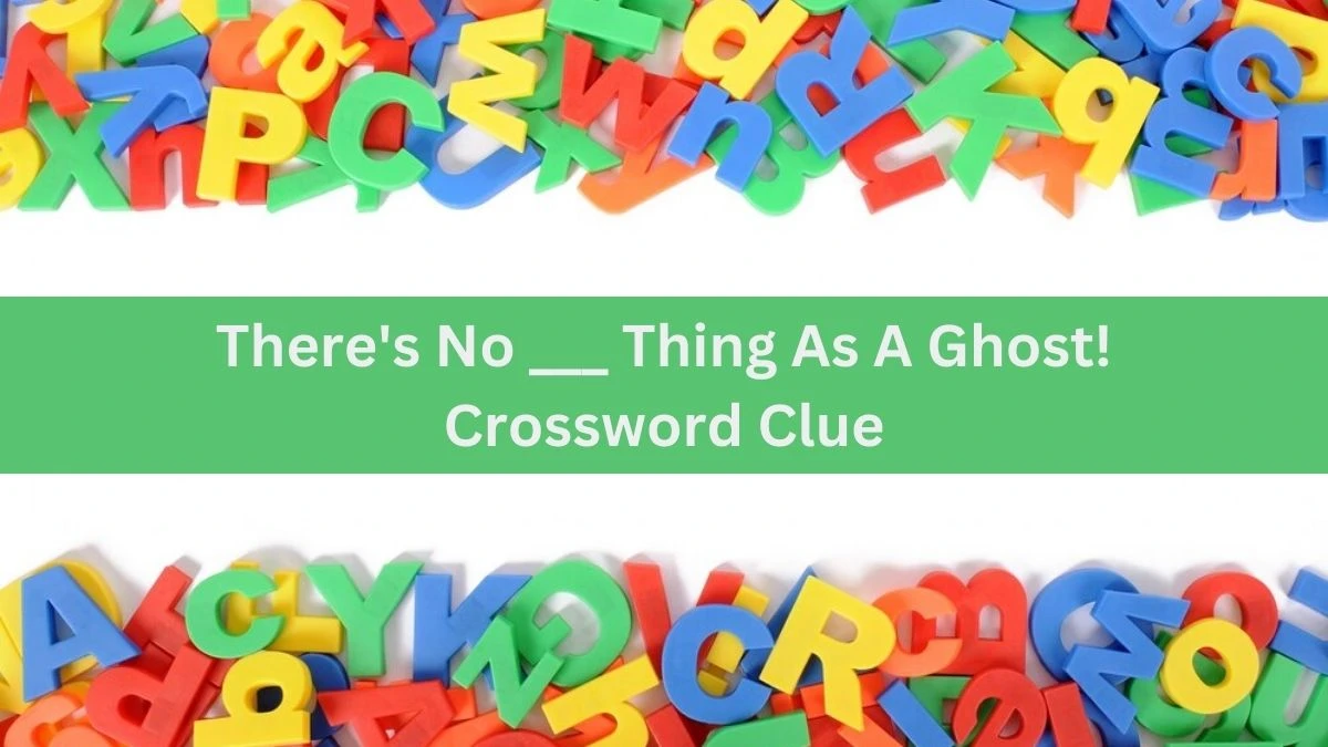 There's No ___ Thing As A Ghost! Crossword Clue Daily Themed Puzzle Answer from July 02, 2024