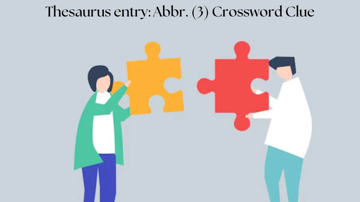 Thesaurus entry: Abbr. (3) NYT Crossword Clue Puzzle Answer from July 23, 2024