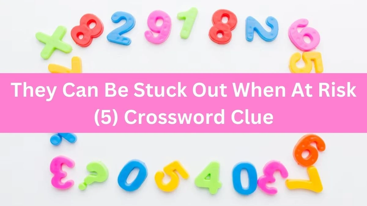 They Can Be Stuck Out When At Risk (5) Crossword Clue Puzzle Answer from July 16, 2024