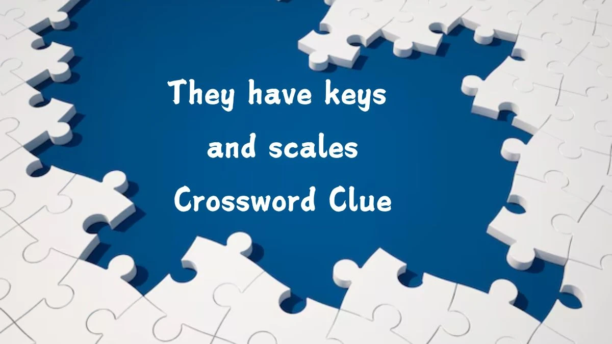 Universal They have keys and scales Crossword Clue Puzzle Answer from July 27, 2024