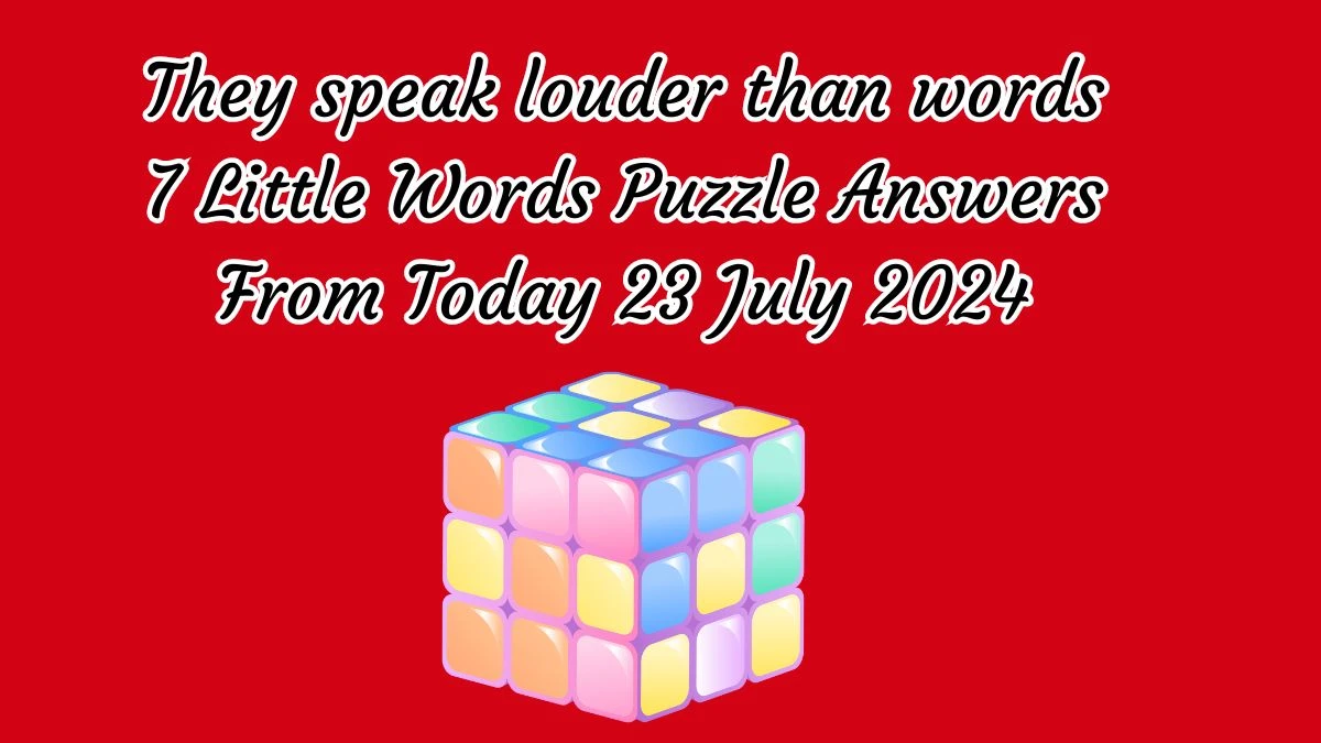 They speak louder than words 7 Little Words Puzzle Answer from July 23, 2024