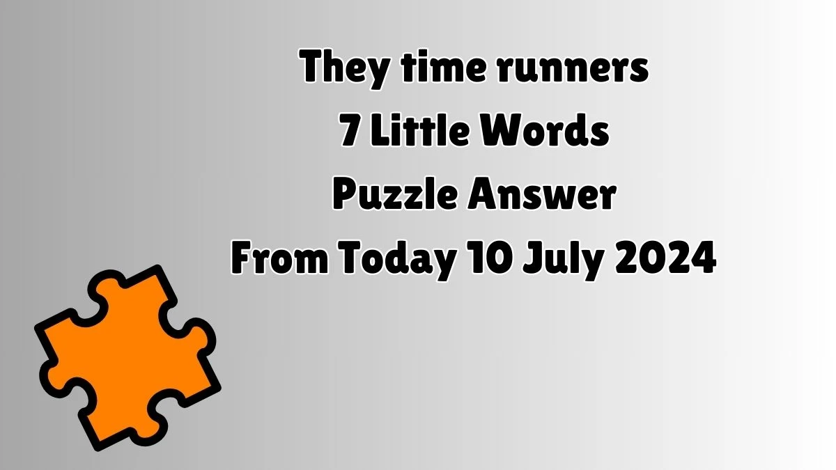 They time runners 7 Little Words Puzzle Answer from July 10, 2024