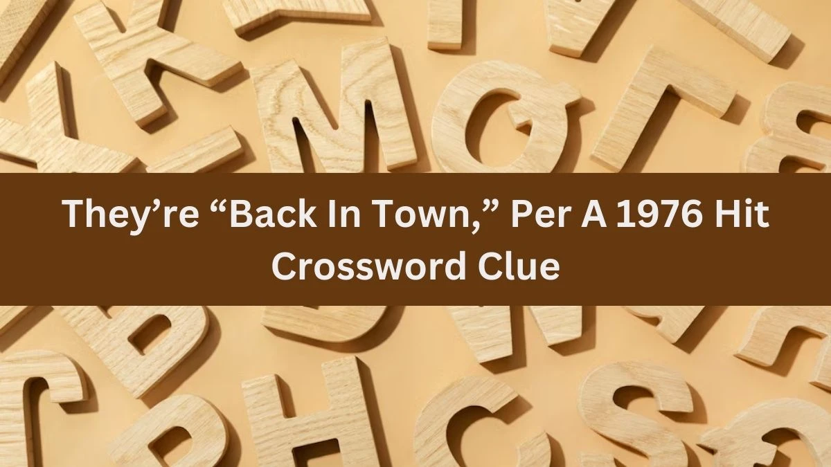 They’re “Back In Town,” Per A 1976 Hit NYT Crossword Clue Puzzle Answer from July 02, 2024
