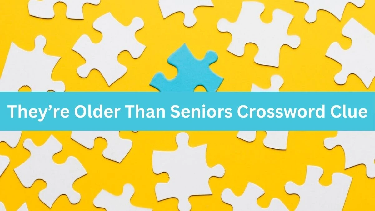 NYT They’re Older Than Seniors Crossword Clue Puzzle Answer from July 04, 2024