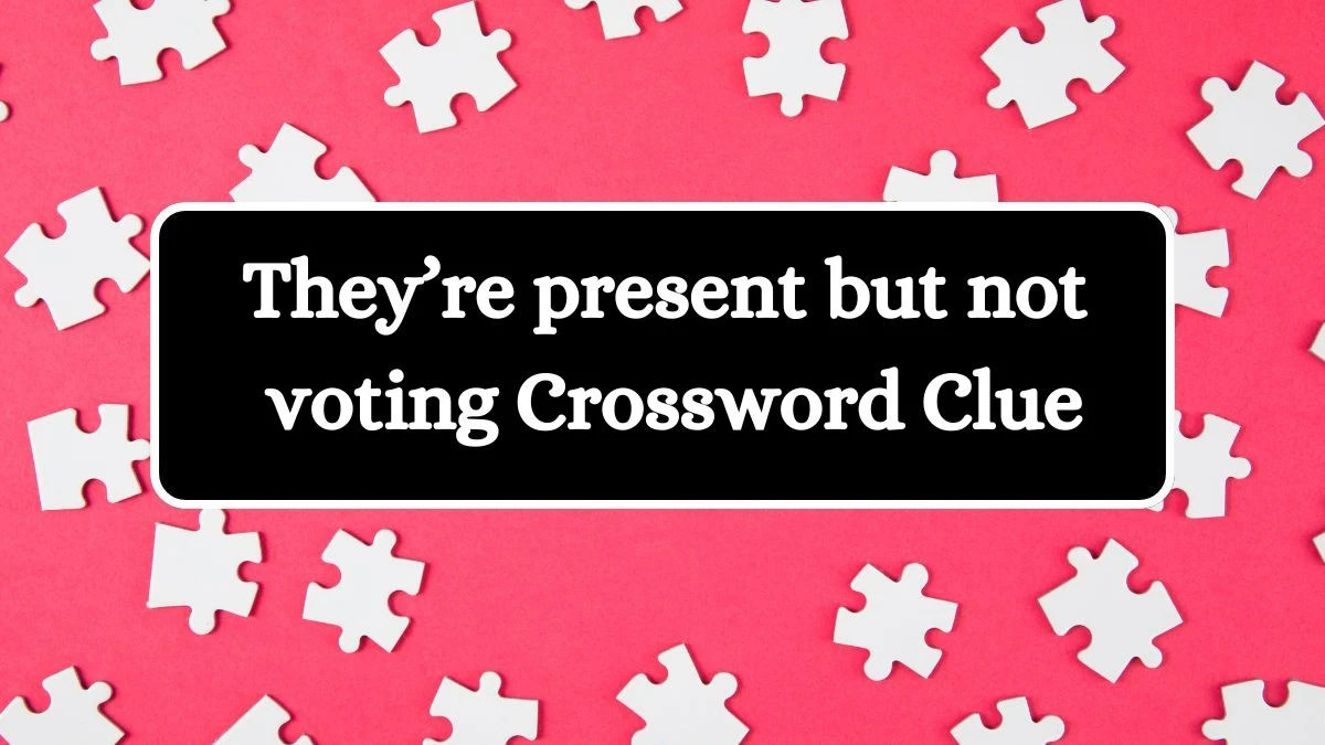 They’re present but not voting Daily Commuter Crossword Clue Puzzle Answer from July 03, 2024