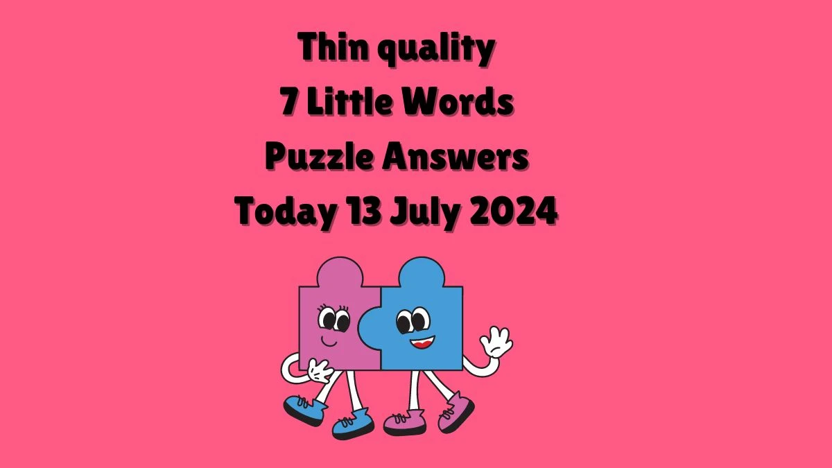 Thin quality 7 Little Words Puzzle Answer from July 13, 2024