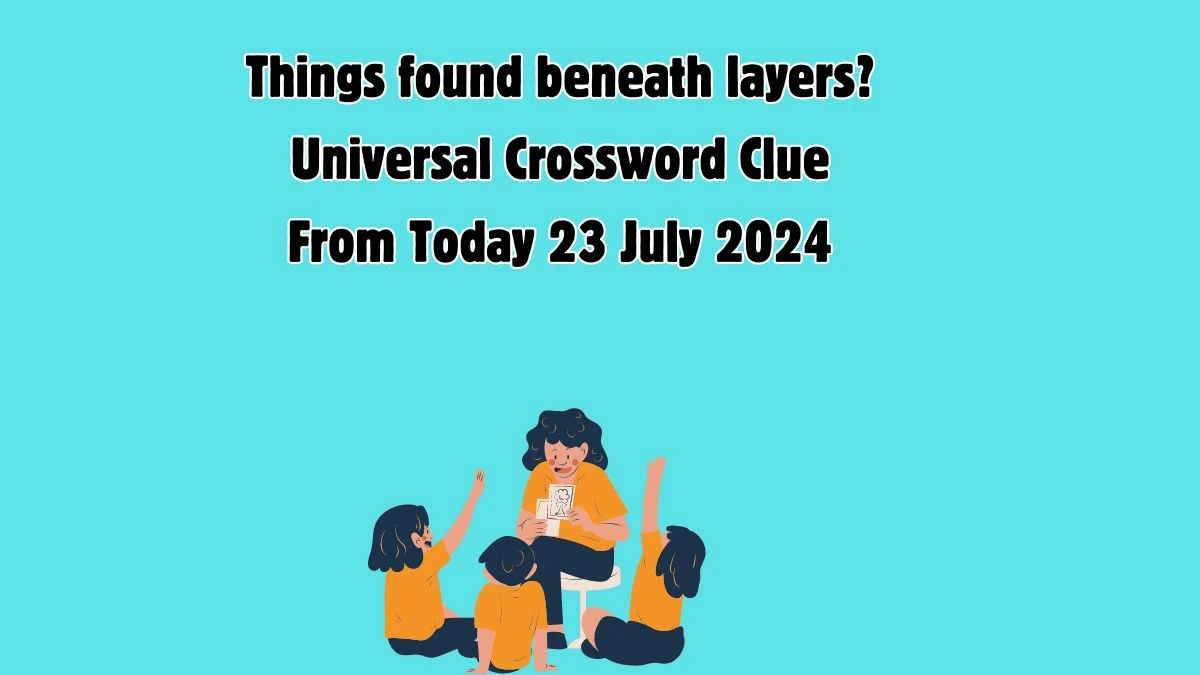 Things found beneath layers? Crossword Clue Universal Puzzle Answer from July 23, 2024