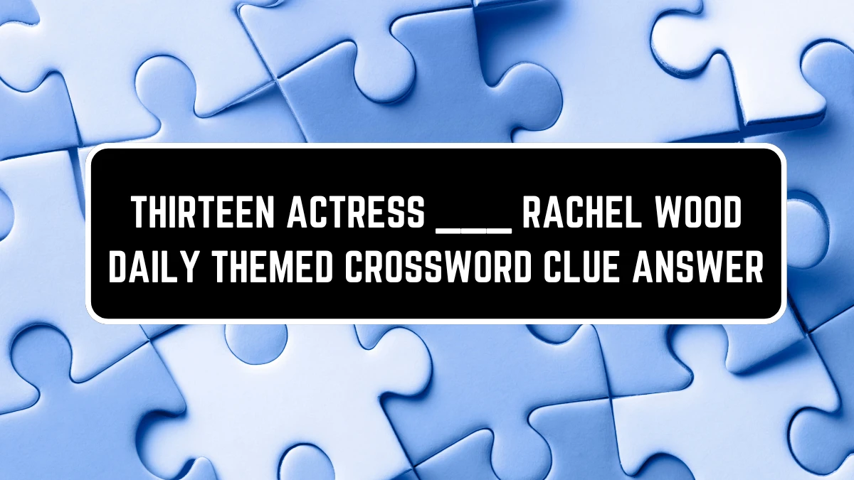 Daily Themed Thirteen Actress ___ Rachel Wood Crossword Clue Puzzle Answer from July 10, 2024