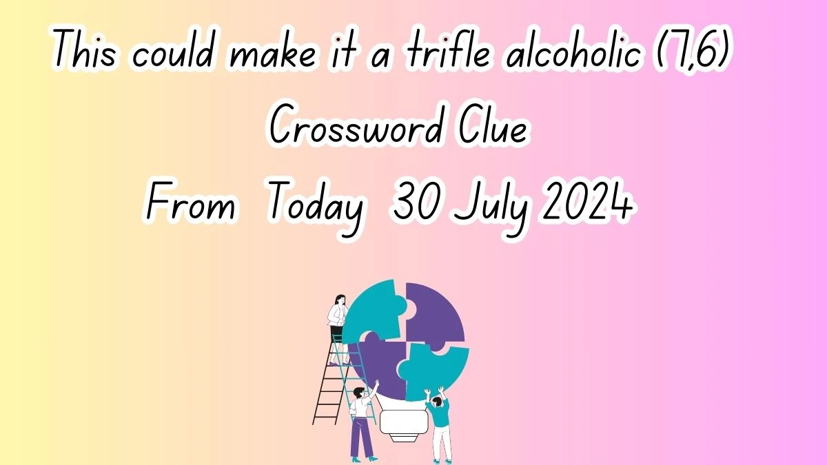 This could make it a trifle alcoholic (7,6) Crossword Clue Answers on July 30, 2024