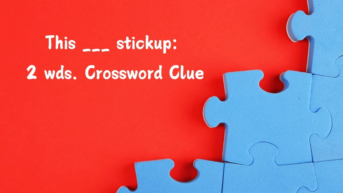 Daily Commuter This ___ stickup: 2 wds. Crossword Clue Puzzle Answer from July 15, 2024