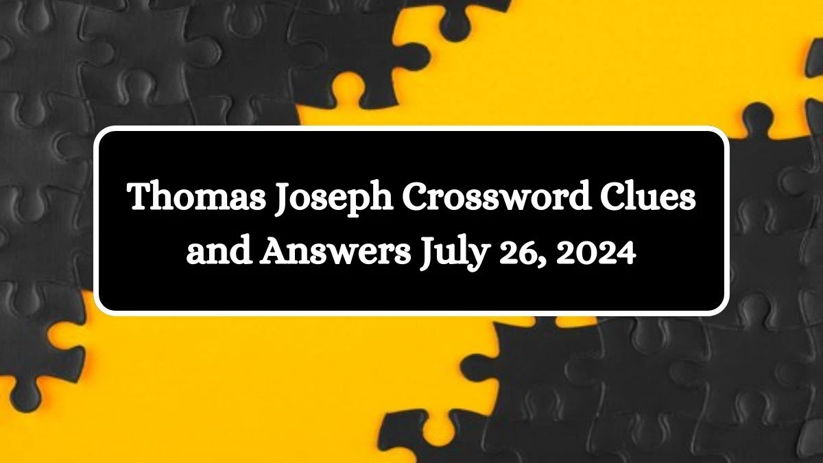 Thomas Joseph Crossword Clues and Answers July 26, 2024