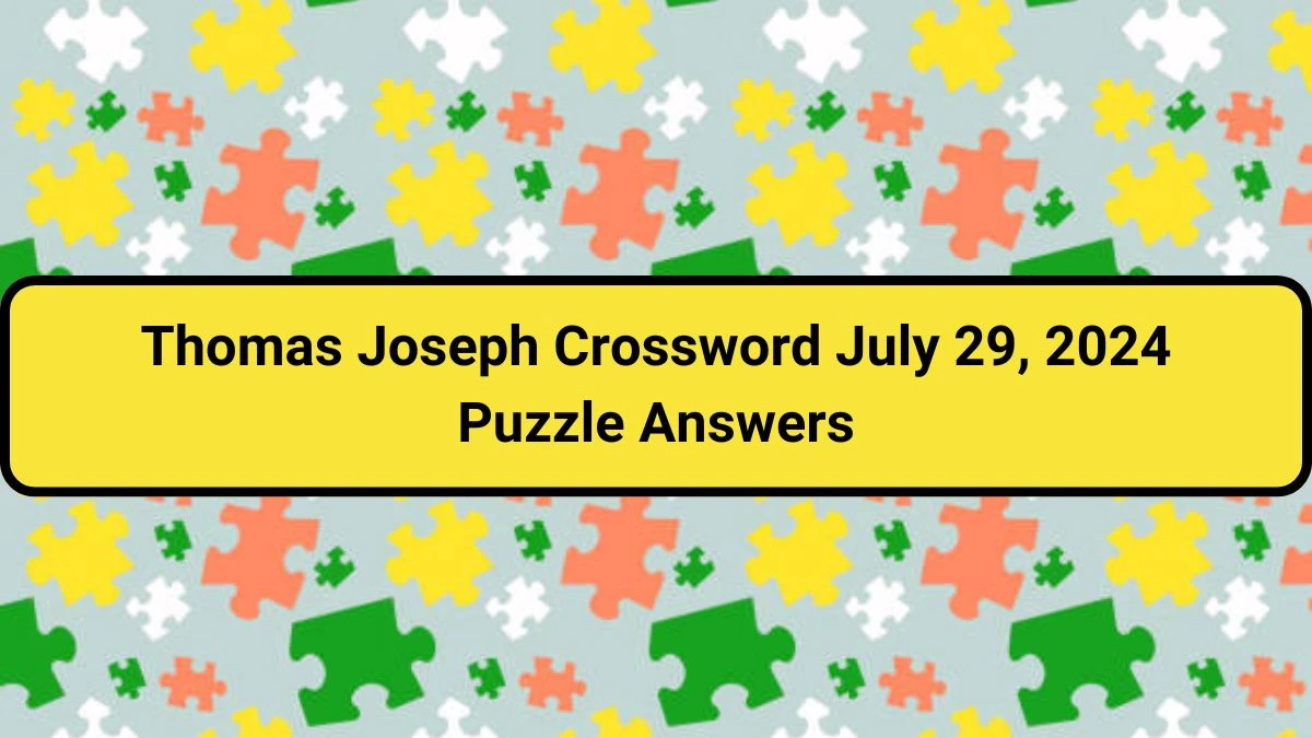 Thomas Joseph Crossword July 29, 2024 Puzzle Answers