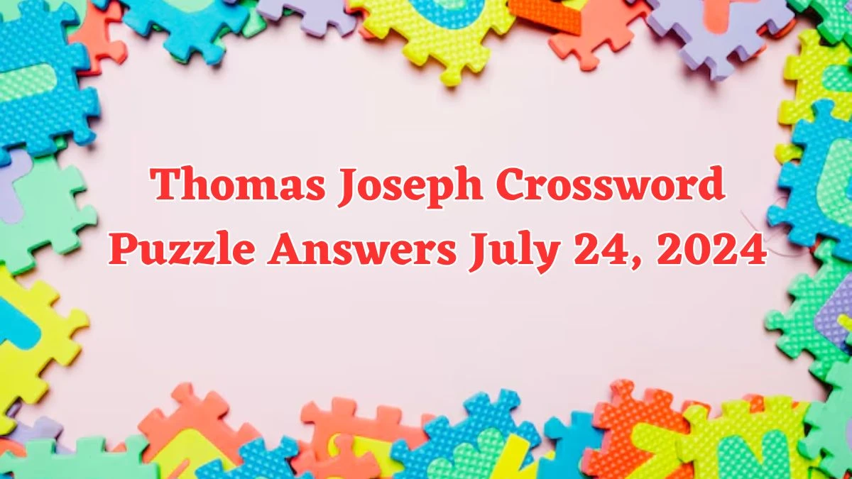 Thomas Joseph Crossword Puzzle Answers July 24, 2024