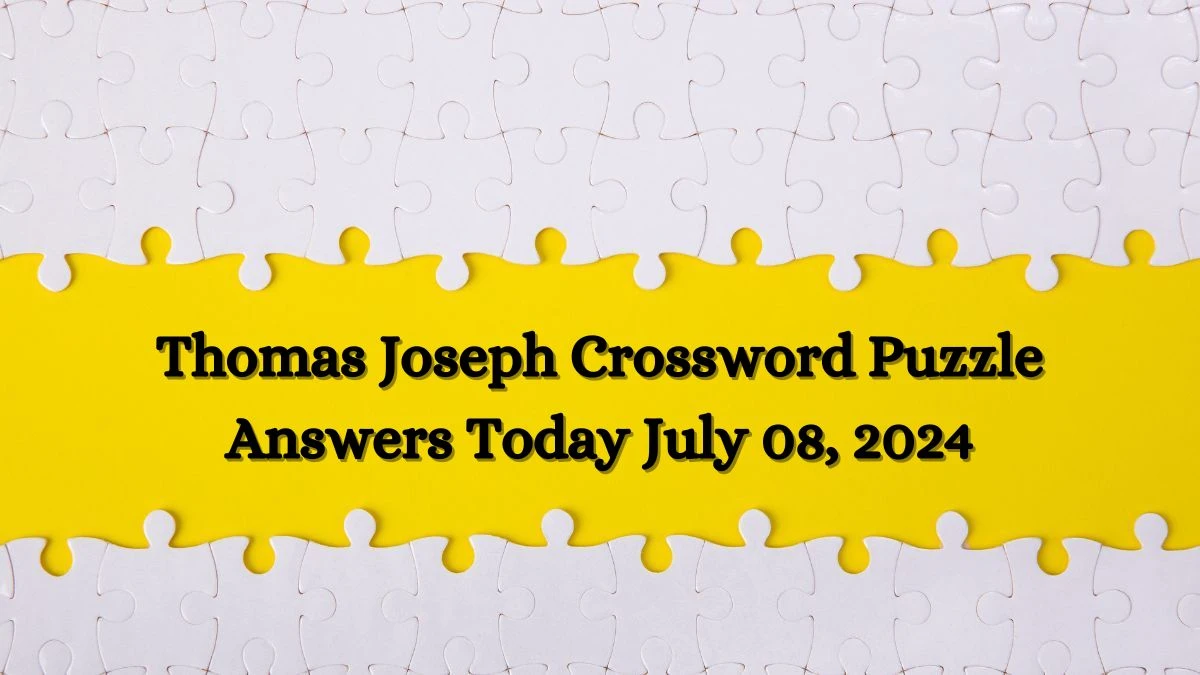 Thomas Joseph Crossword Puzzle Answers Today July 08, 2024