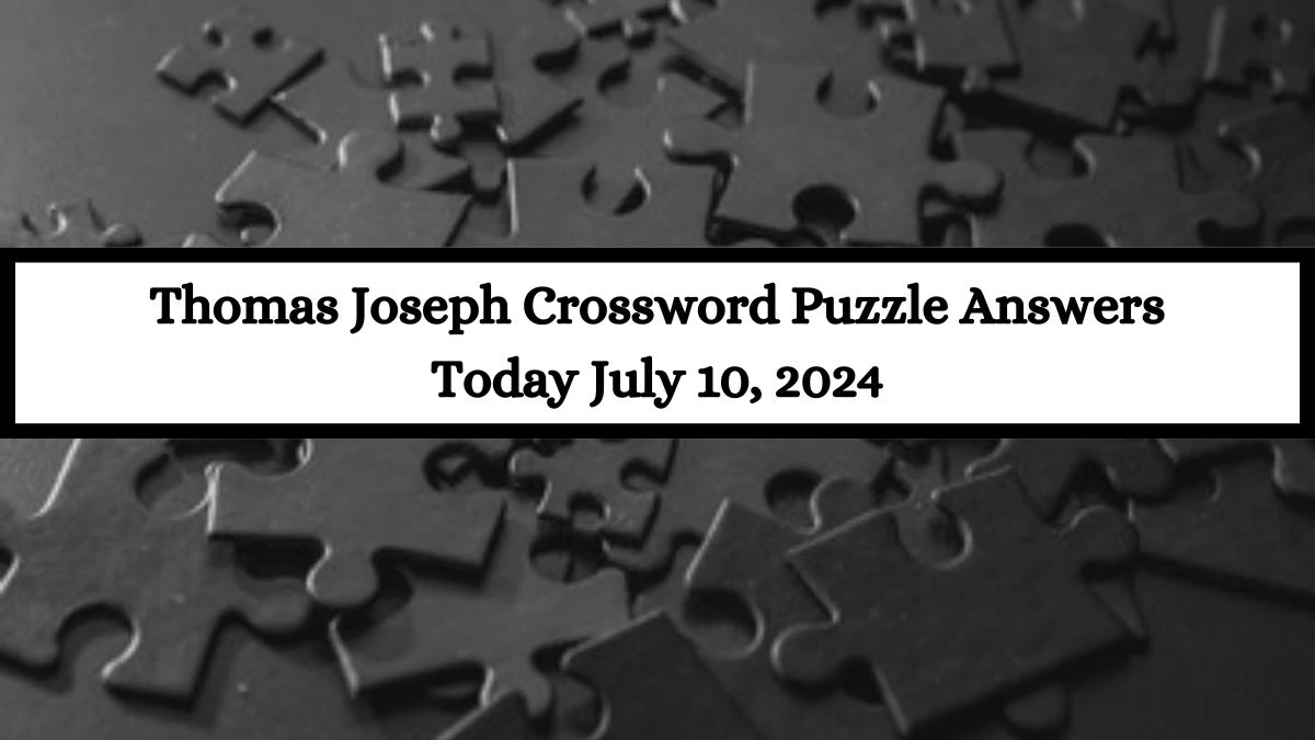 Thomas Joseph Crossword Puzzle Answers Today July 10, 2024