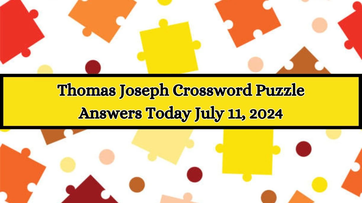 Thomas Joseph Crossword Puzzle Answers Today July 11, 2024