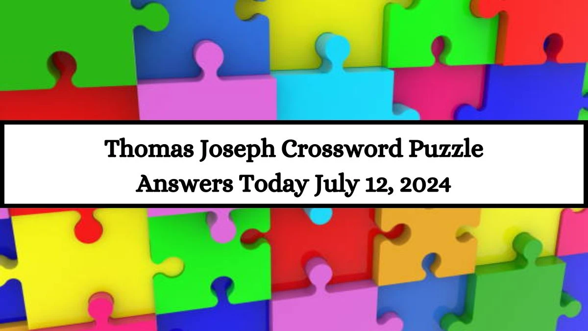 Thomas Joseph Crossword Puzzle Answers Today July 12, 2024