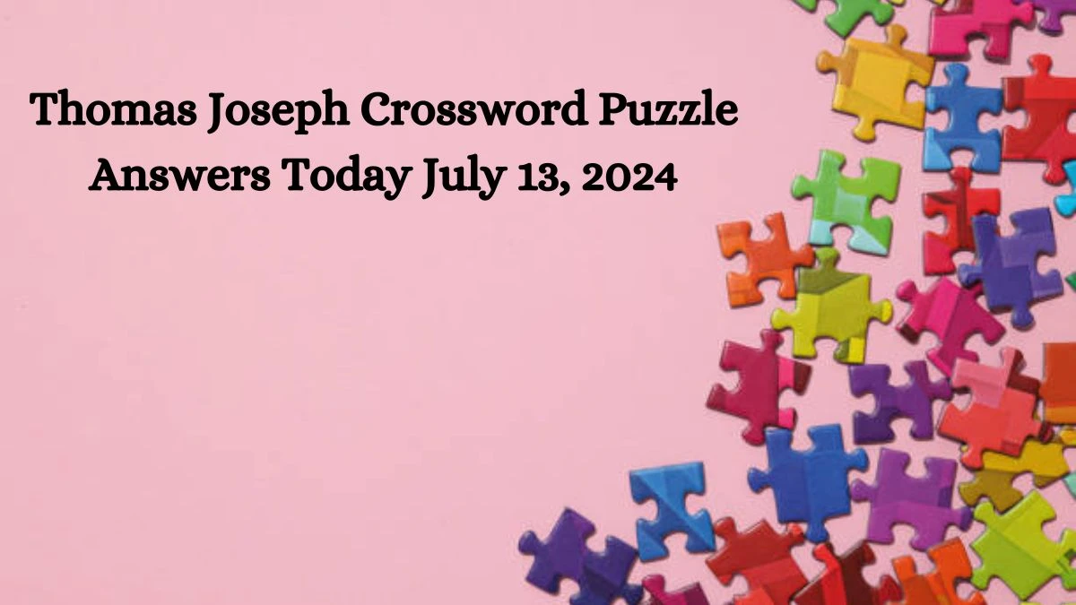 Thomas Joseph Crossword Puzzle Answers Today July 13, 2024