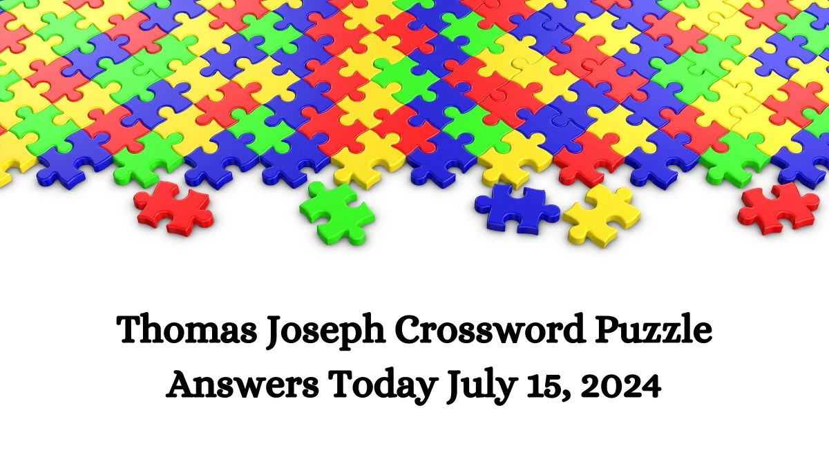 Thomas Joseph Crossword Puzzle Answers Today July 15, 2024