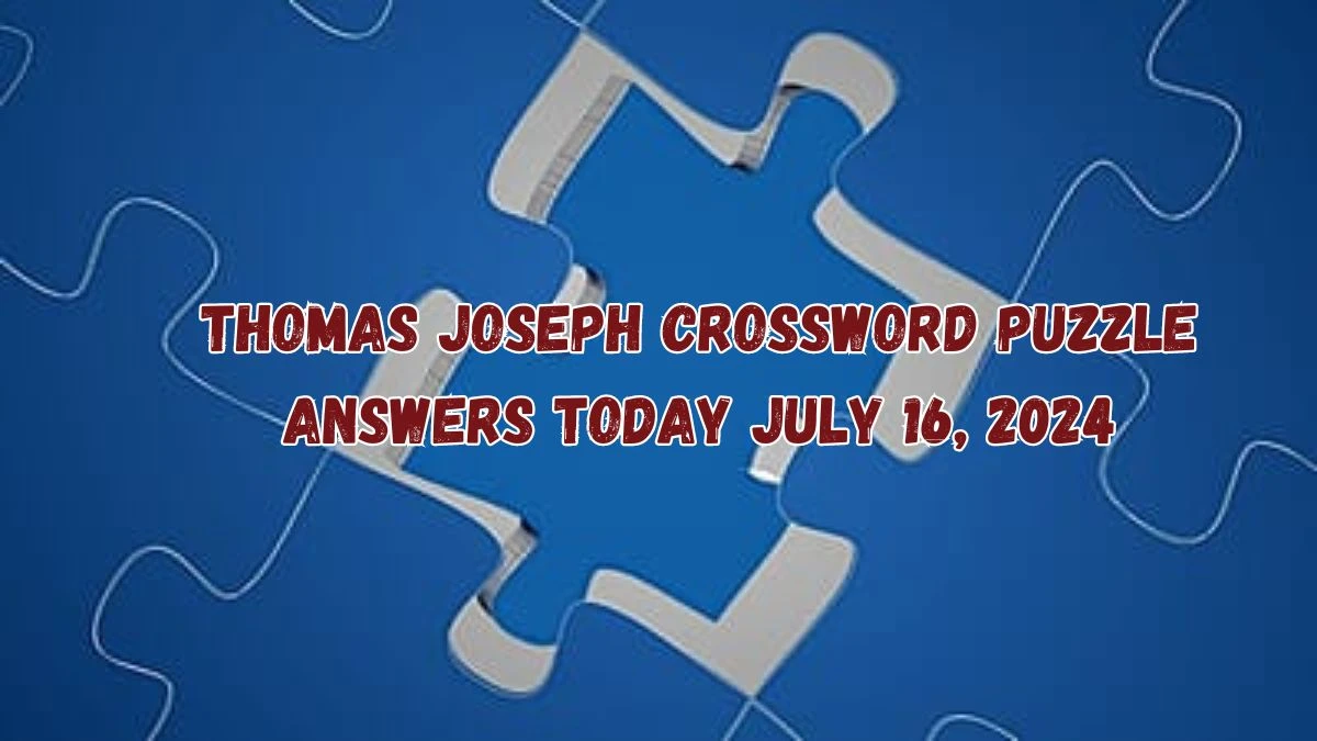 Thomas Joseph Crossword Puzzle Answers Today July 16, 2024