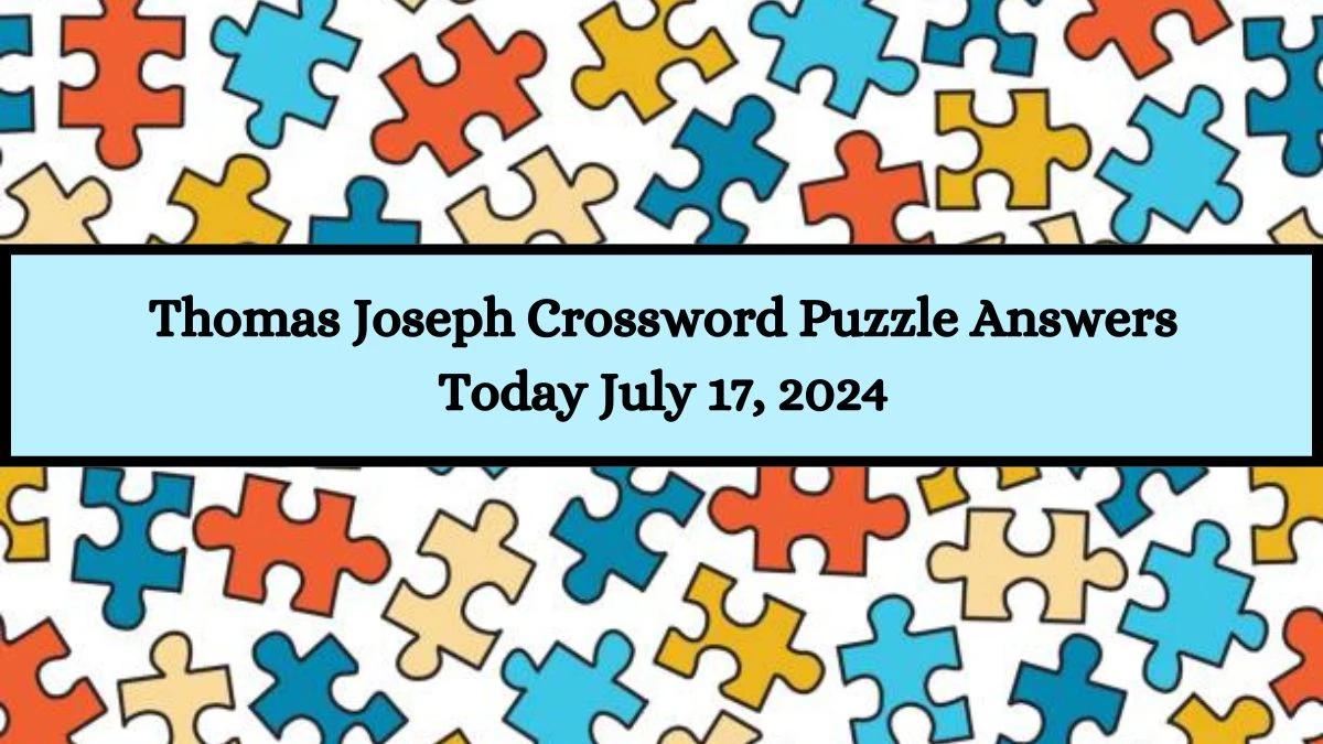 Thomas Joseph Crossword Puzzle Answers Today July 17, 2024