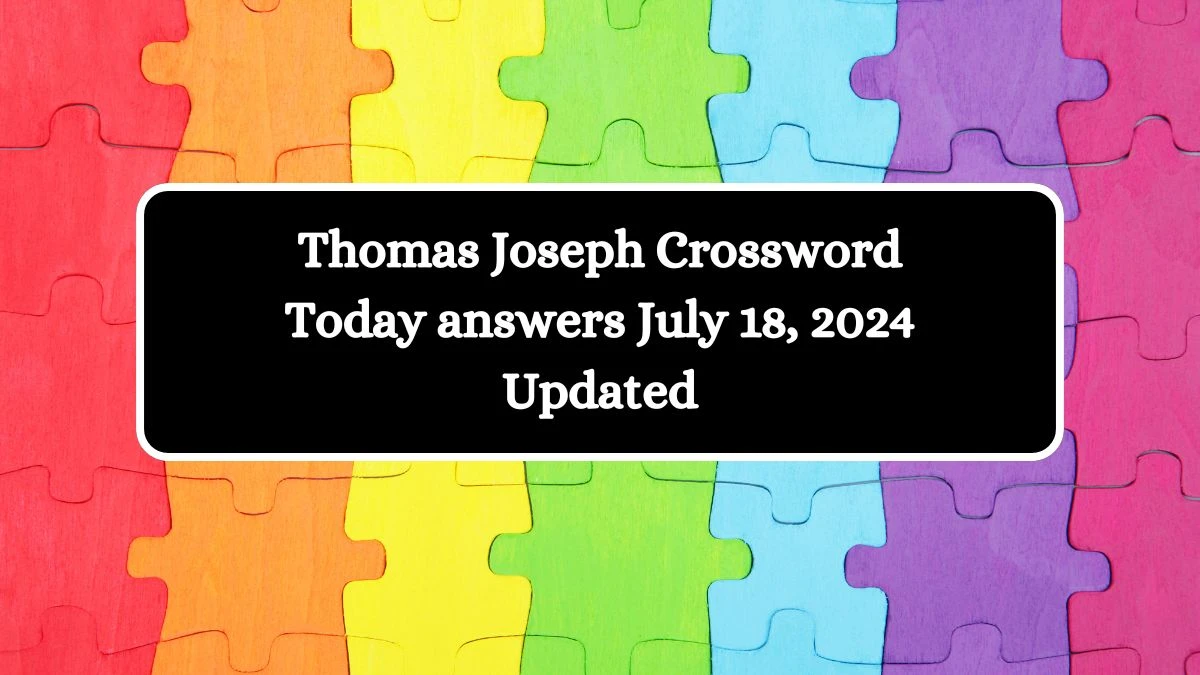 Thomas Joseph Crossword Today answers July 18, 2024 Updated