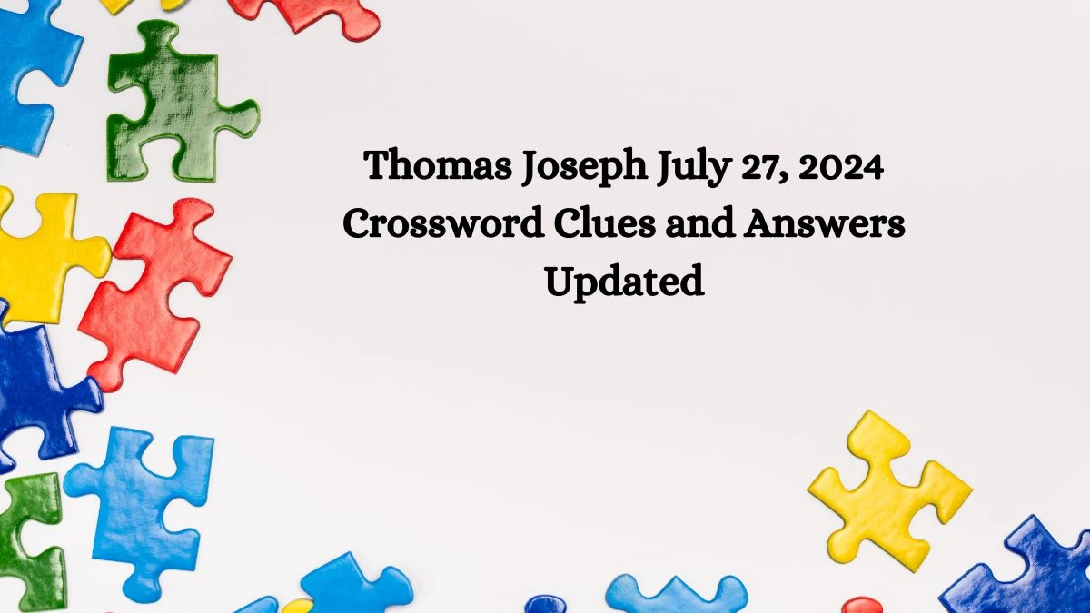 Thomas Joseph July 27, 2024 Crossword Clues and Answers Updated