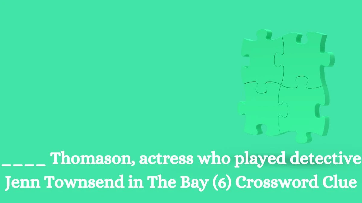 ____ Thomason, actress who played detective Jenn Townsend in The Bay (6) Crossword Clue Puzzle Answer from July 10, 2024