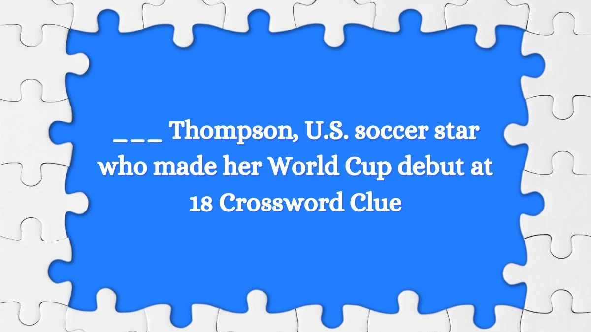 NYT ___ Thompson, U.S. soccer star who made her World Cup debut at 18 Crossword Clue Puzzle Answer from July 03, 2024