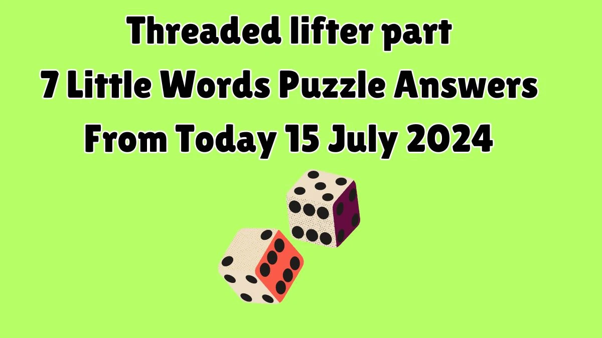 Threaded lifter part 7 Little Words Puzzle Answer from July 15, 2024