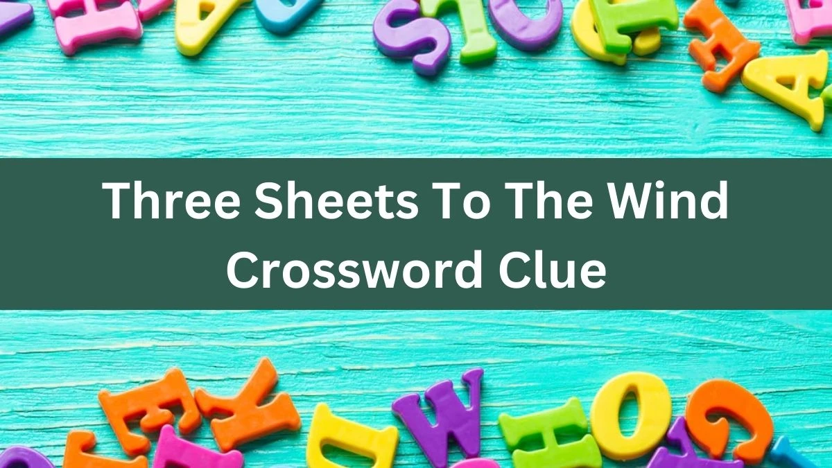 Three Sheets To The Wind NYT Crossword Clue Puzzle Answer from July 09, 2024