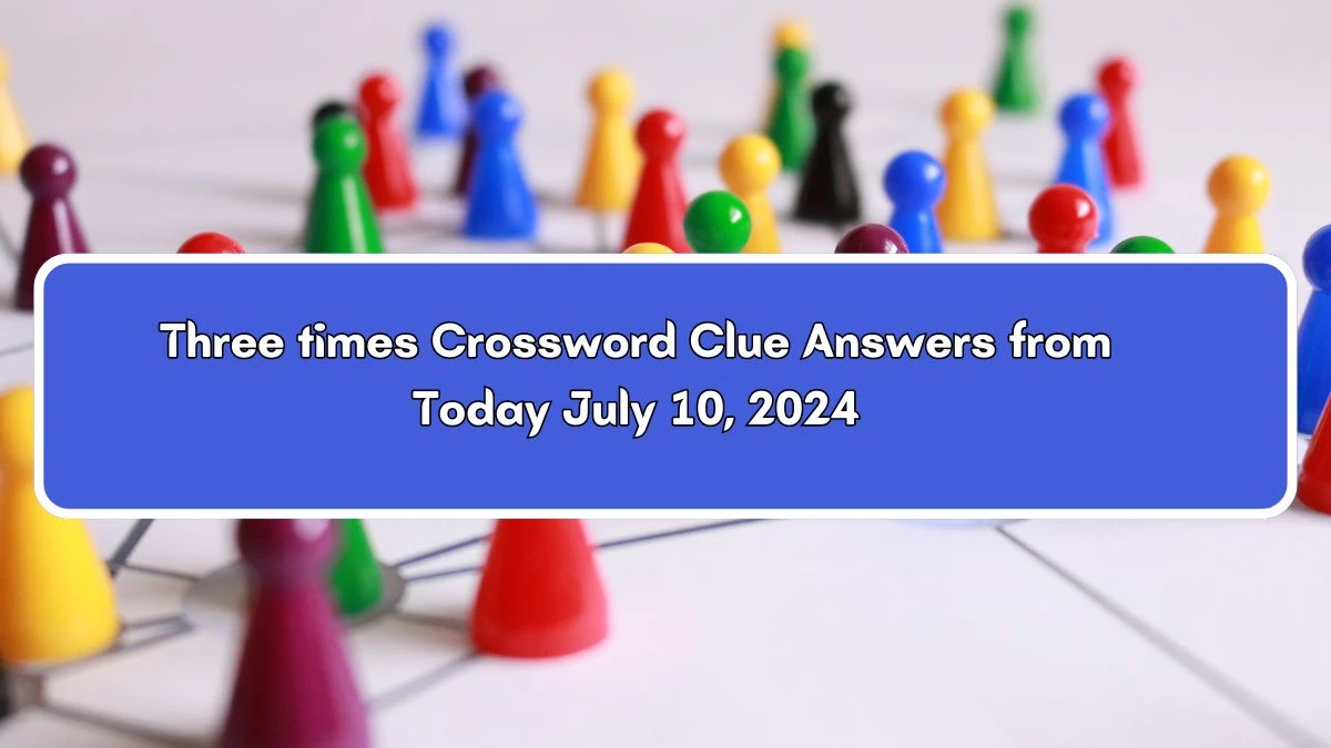 Three times 6 Letters Crossword Clue Puzzle Answer from July 10, 2024