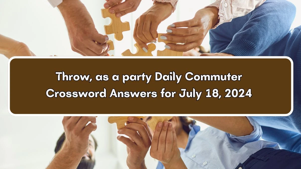 Throw, as a party Daily Commuter Crossword Clue Answers on July 18, 2024