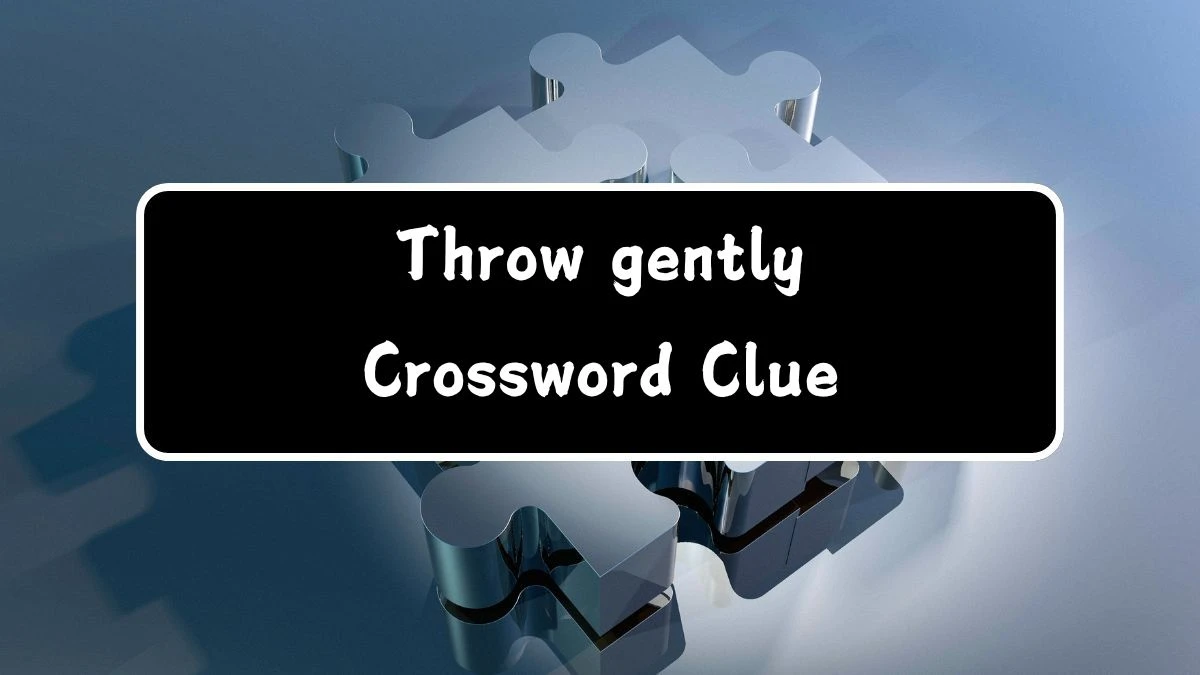 Throw gently Universal Crossword Clue Puzzle Answer from July 22, 2024