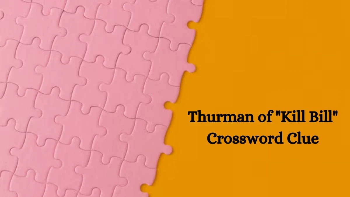 Thurman of Kill Bill Daily Themed Crossword Clue Puzzle Answer from July 20, 2024