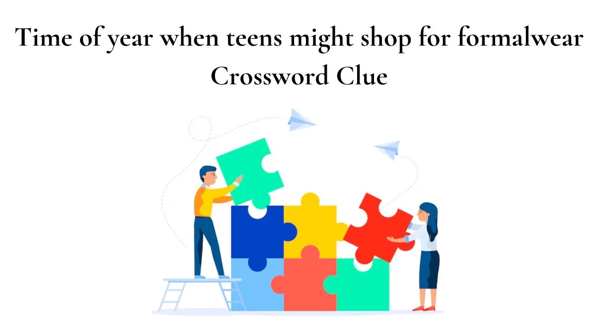 USA Today Time of year when teens might shop for formalwear Crossword Clue Puzzle Answer from July 12, 2024