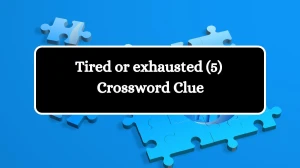 Tired or exhausted (5) Crossword Clue Puzzle Answer from July 30, 2024