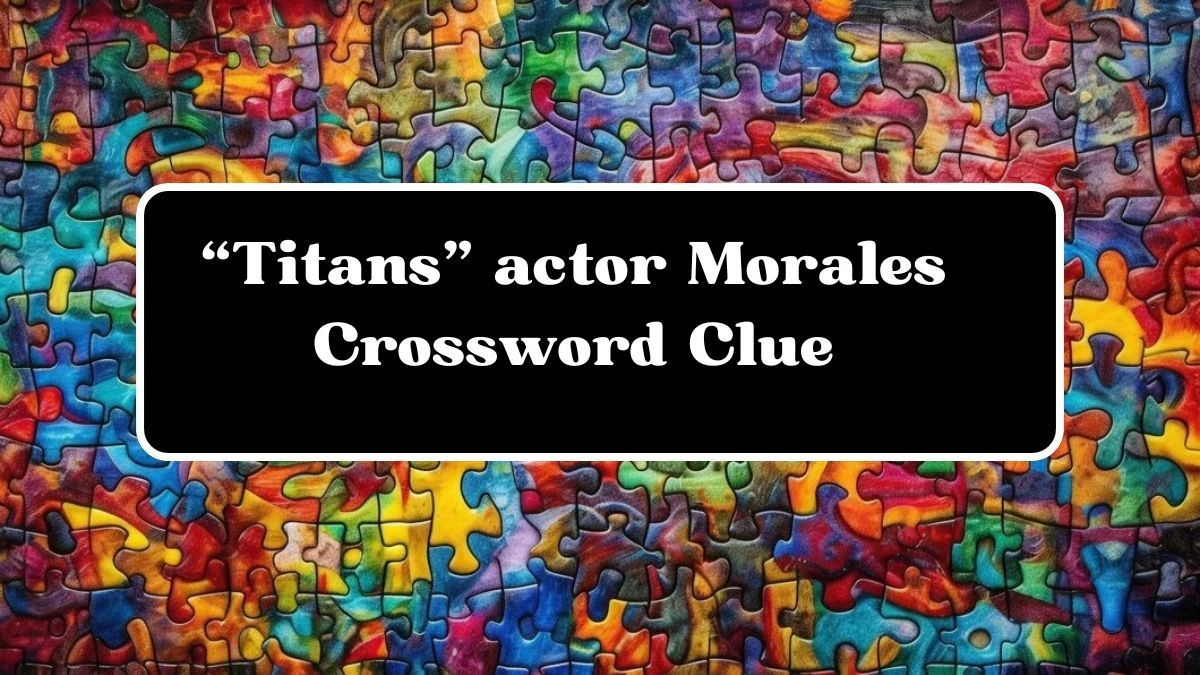 LA Times “Titans” actor Morales Crossword Clue Puzzle Answer from July 03, 2024