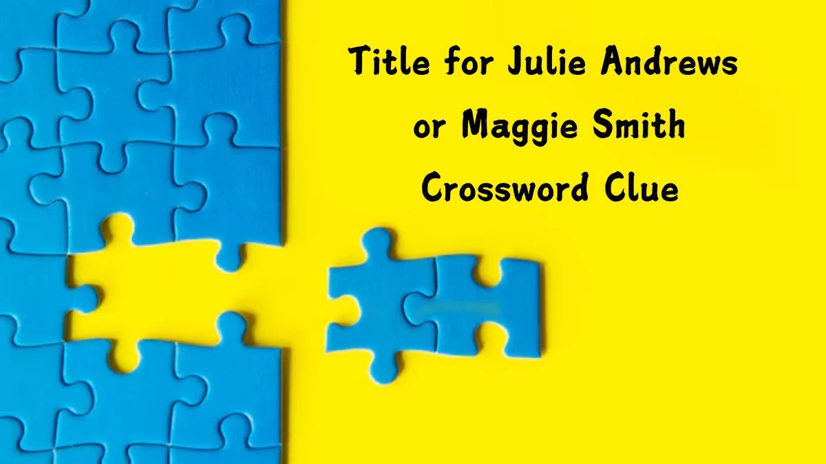 NYT Title for Julie Andrews or Maggie Smith Crossword Clue Puzzle Answer from July 23, 2024