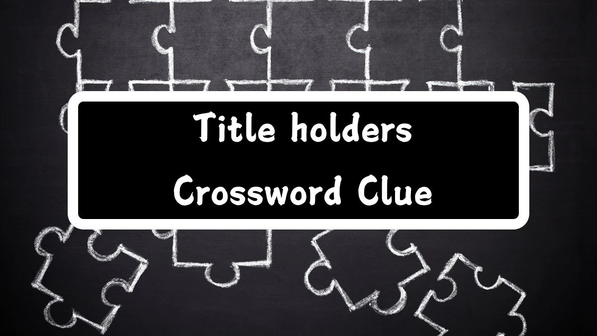 Title holders Daily Commuter Crossword Clue Puzzle Answer from July 16, 2024