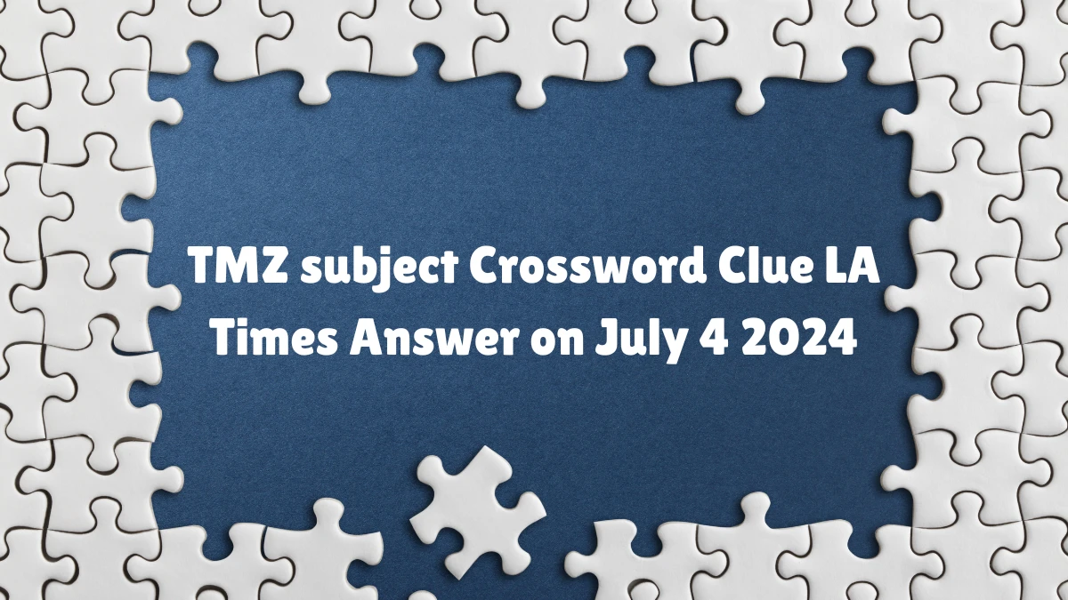 TMZ subject LA Times Crossword Clue Puzzle Answer from July 04, 2024