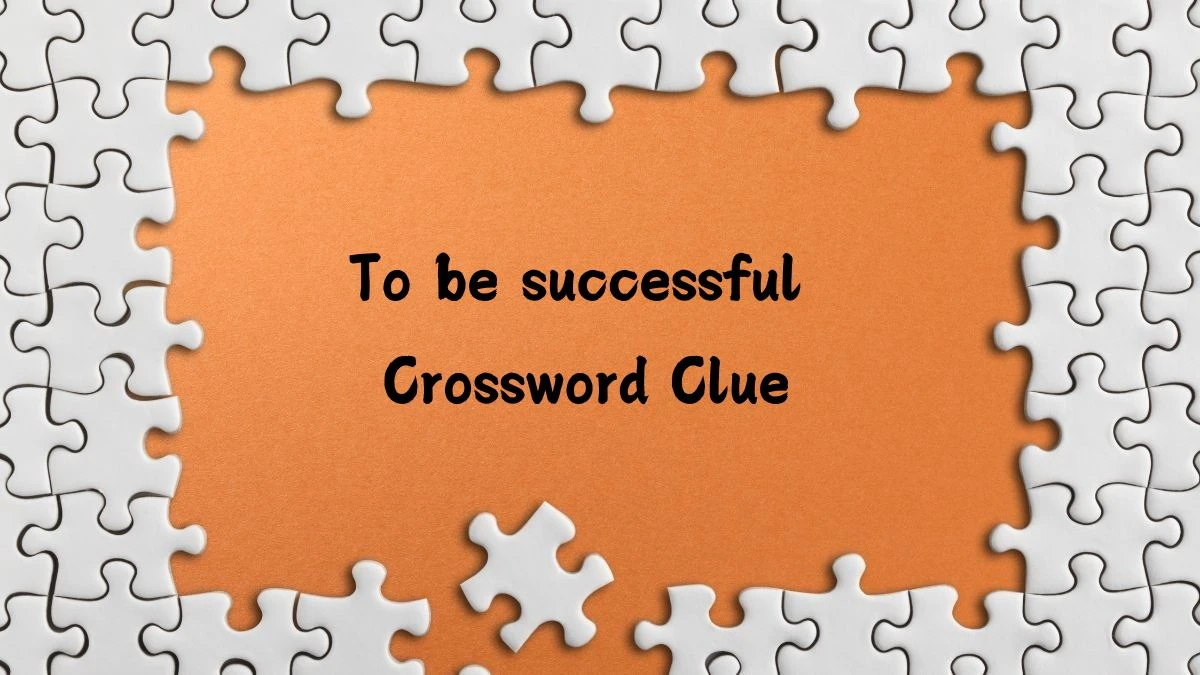 To be successful (2,3) Crossword Clue Puzzle Answer from July 15, 2024